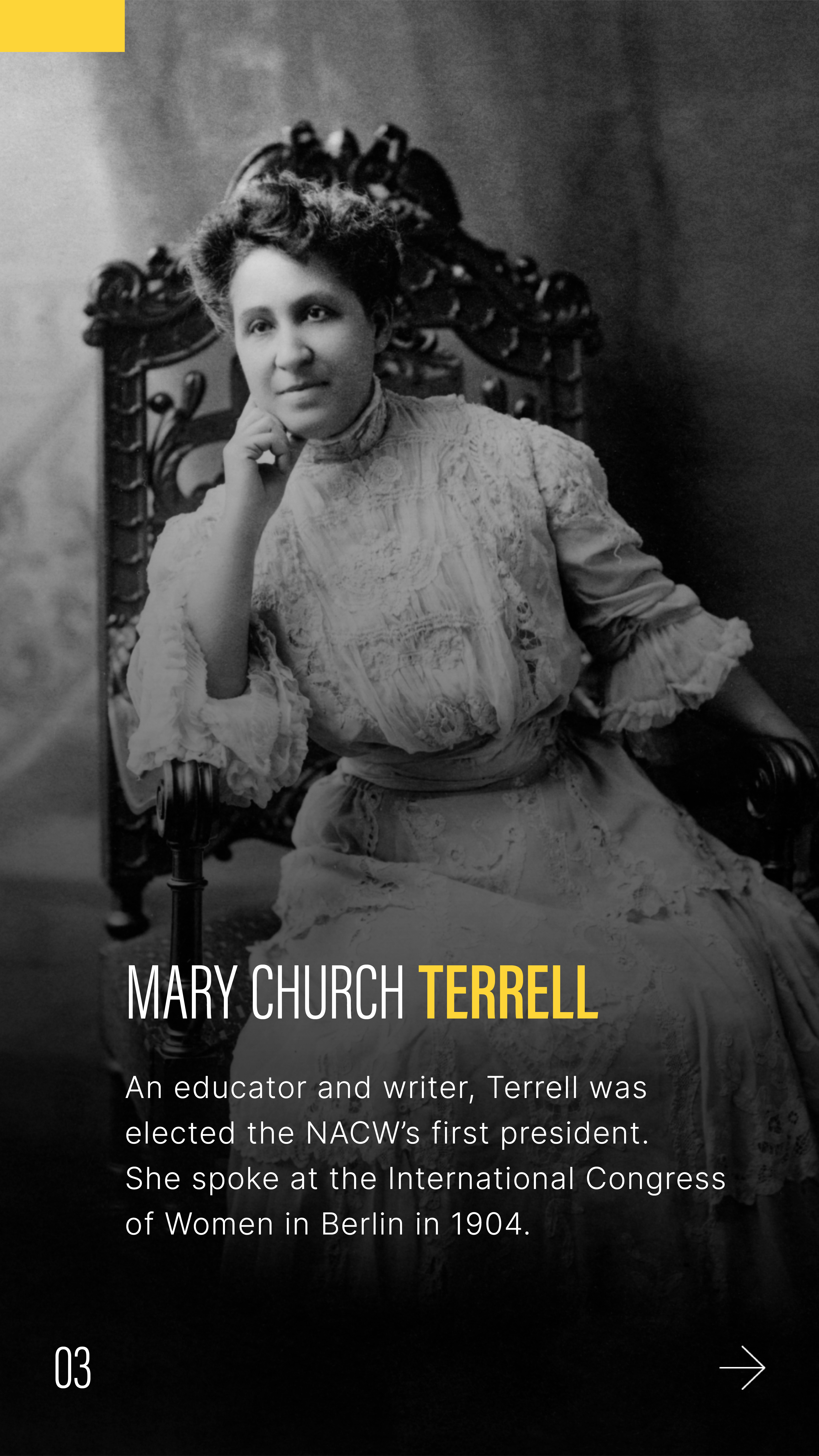 Mary Church Terrell sitting in an ornate chair, with text:
MARY CHURCH TERRELL An educator and writer, Terrell was elected the NACW's first president. She spoke at the International Congress of Women in Berlin in 1904. 